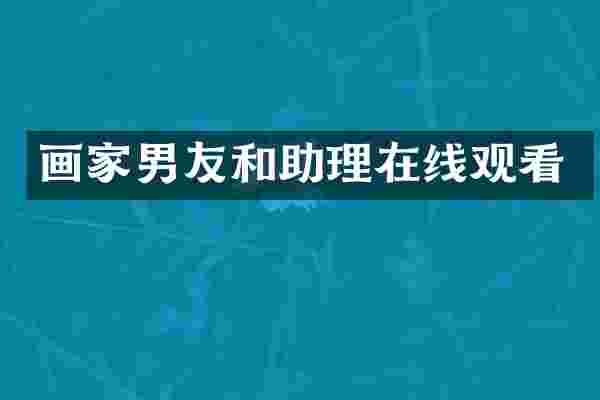 画家男友和助理在线观看