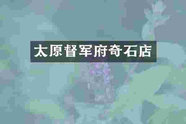 太原督军府奇石店