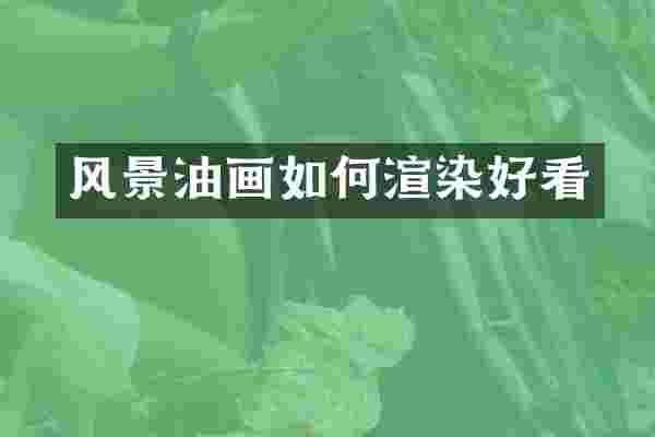 风景油画如何渲染好看