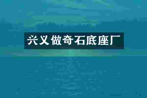 兴义做奇石底座厂
