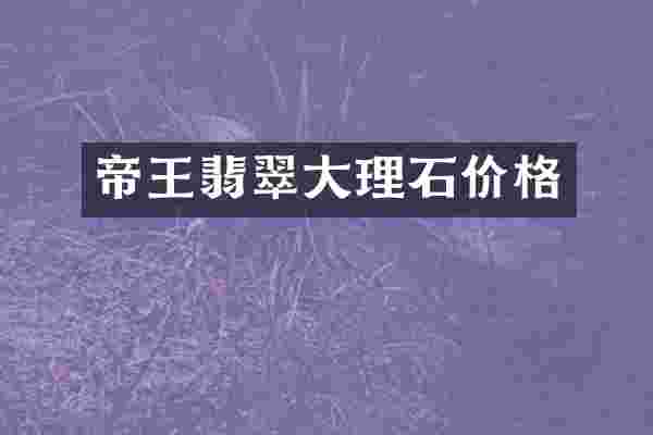 帝王翡翠大理石价格