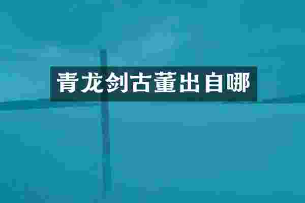 青龙剑古董出自哪