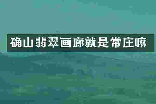 确山翡翠画廊就是常庄嘛