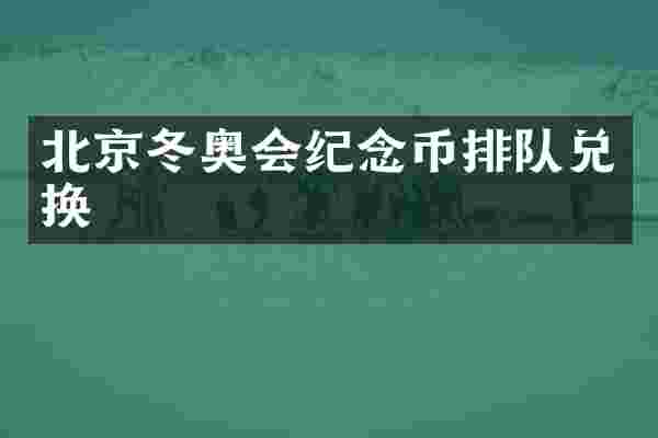 北京冬奥会纪念币排队兑换