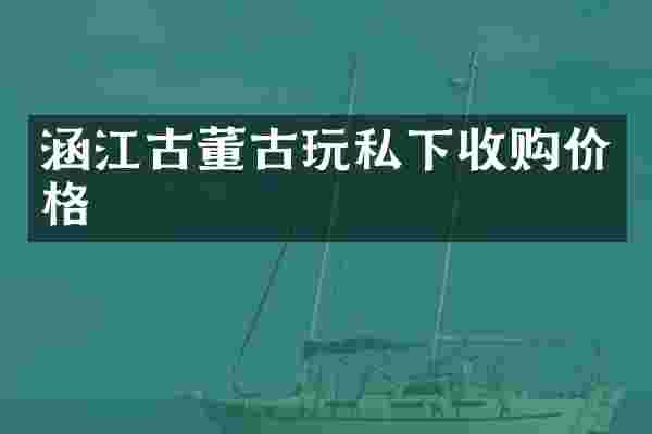 涵江古董古玩私下收购价格