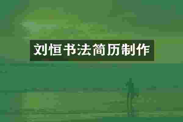 刘恒书法简历制作