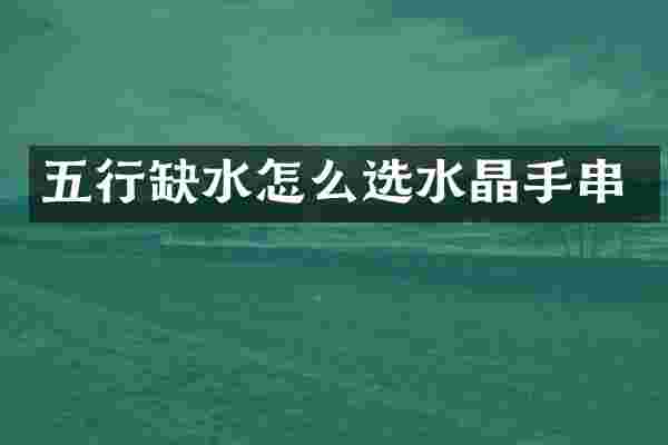五行缺水怎么选水晶手串
