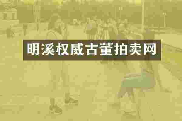 明溪权威古董拍卖网