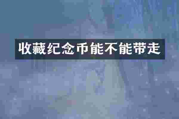收藏纪念币能不能带走
