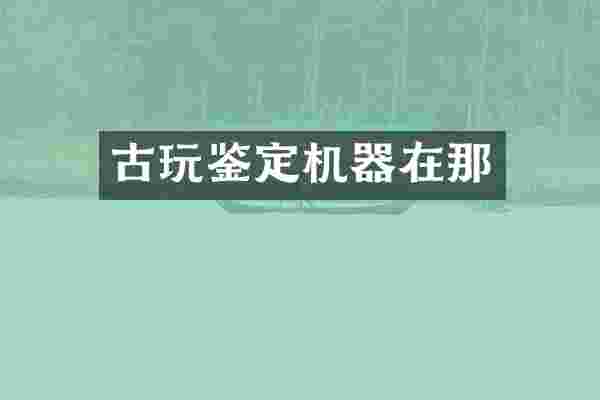 古玩鉴定机器在那