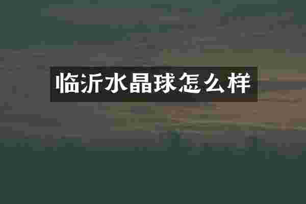 临沂水晶球怎么样