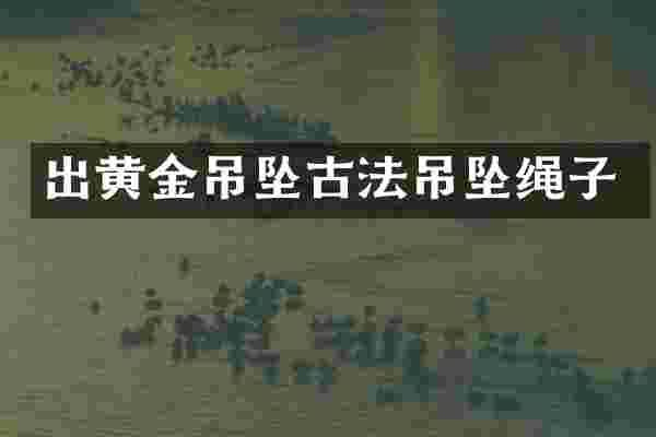 出黄金吊坠古法吊坠绳子