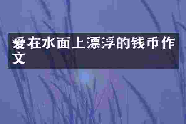 爱在水面上漂浮的钱币作文