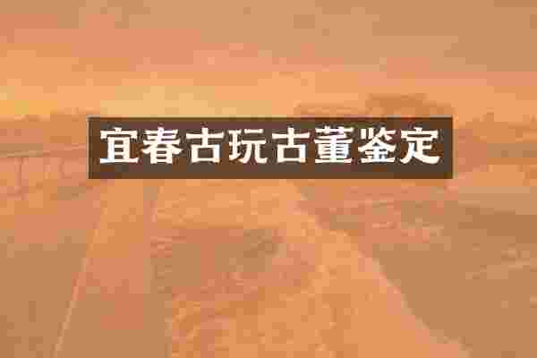宜春古玩古董鉴定
