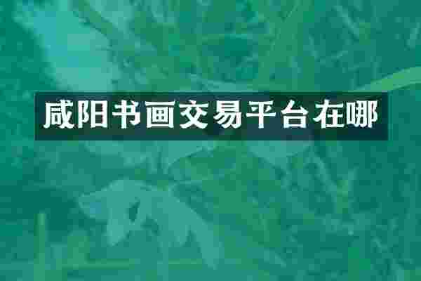 咸阳书画交易平台在哪