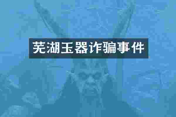 芜湖玉器诈骗事件