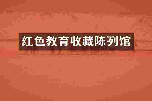 红色教育收藏陈列馆