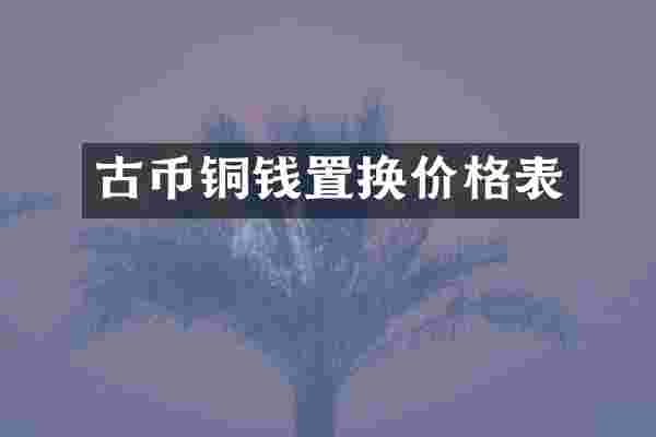古币铜钱置换价格表