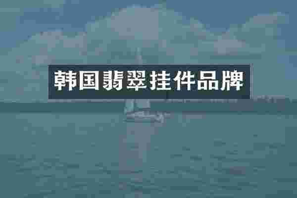 韩国翡翠挂件品牌