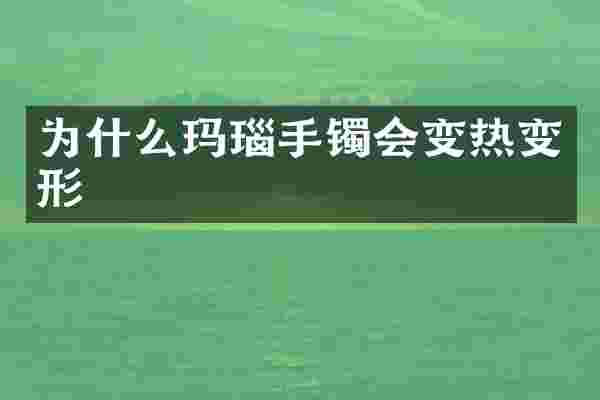 为什么玛瑙手镯会变热变形