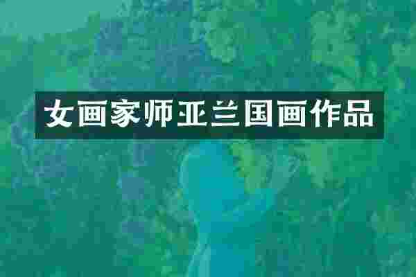 女画家师亚兰国画作品
