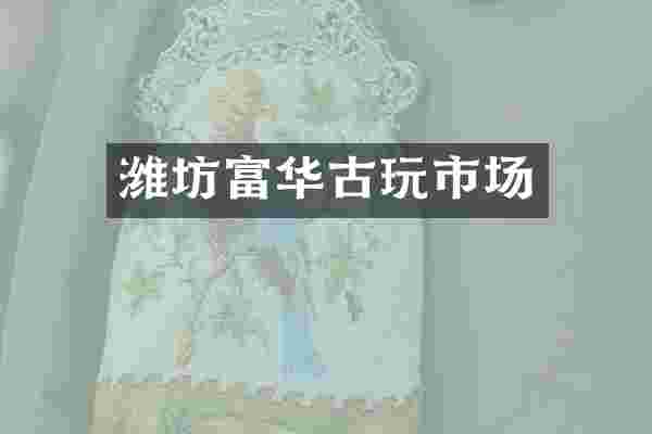 潍坊富华古玩市场