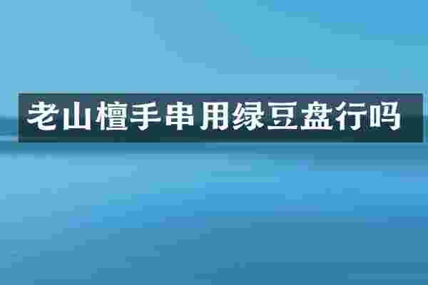 老山檀手串用绿豆盘行吗