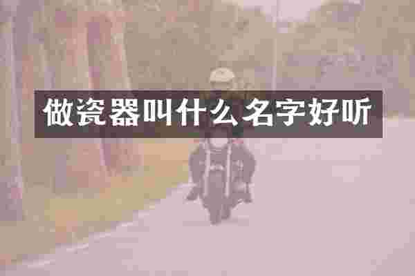 做瓷器叫什么名字好听