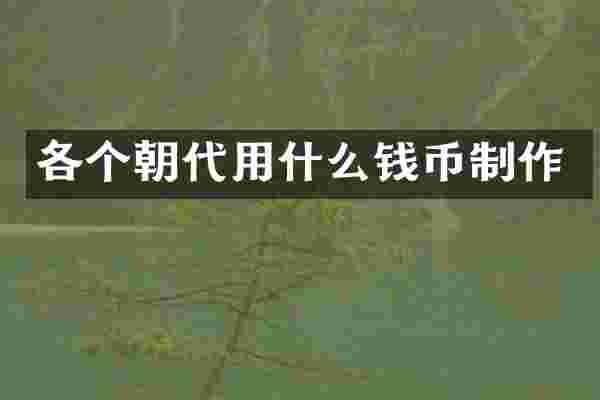 各个朝代用什么钱币制作