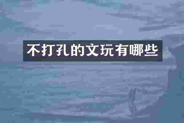 不打孔的文玩有哪些