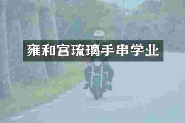 雍和宫琉璃手串学业