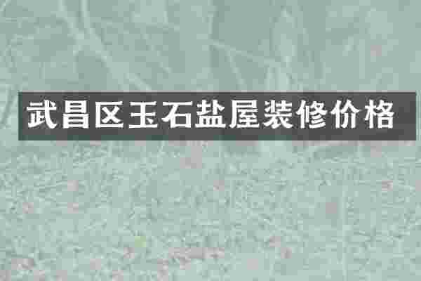 武昌区玉石盐屋装修价格