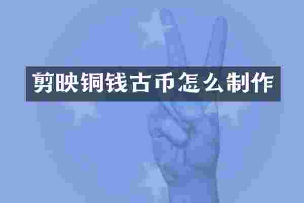 剪映铜钱古币怎么制作