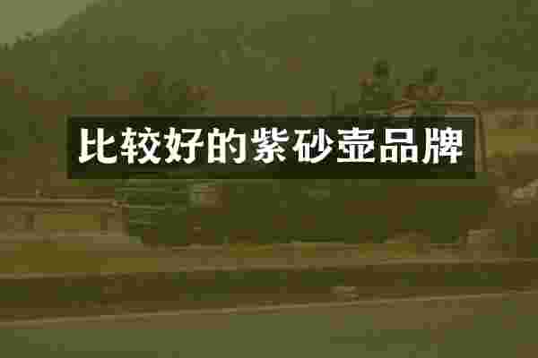 比较好的紫砂壶品牌