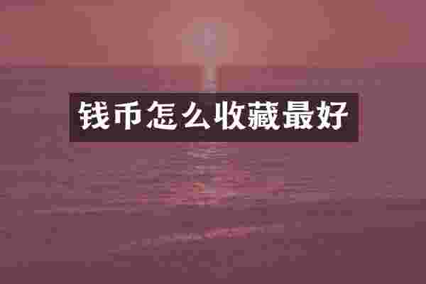 钱币怎么收藏最好
