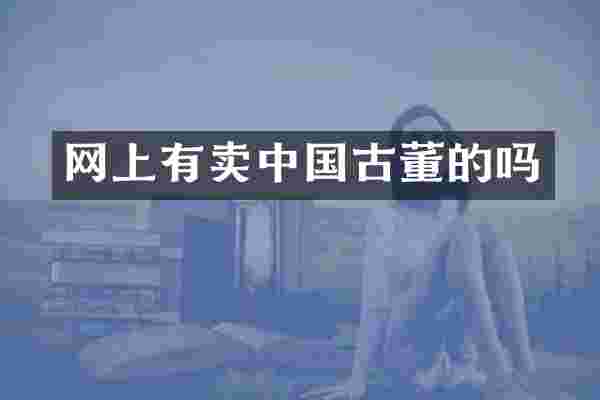 网上有卖中国古董的吗