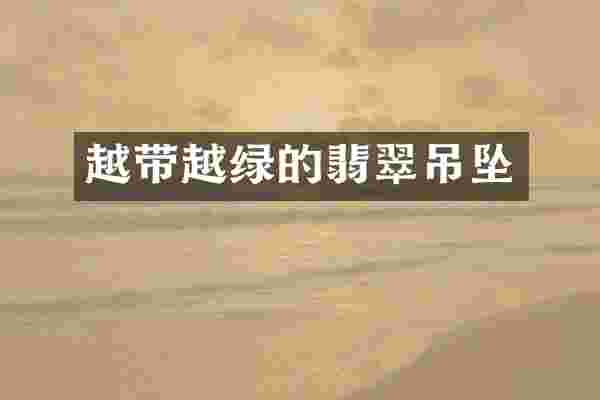 越带越绿的翡翠吊坠