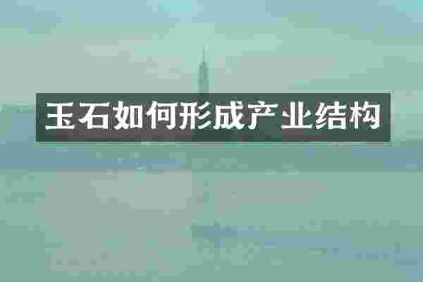 玉石如何形成产业结构