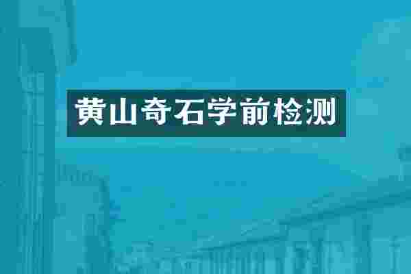 黄山奇石学前检测