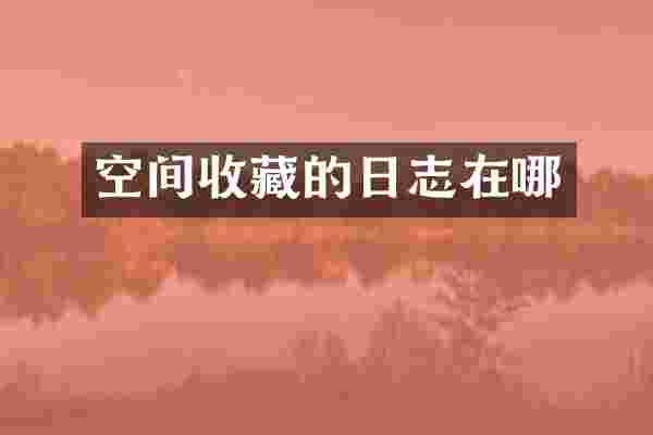 空间收藏的日志在哪