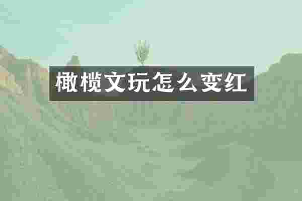 橄榄文玩怎么变红