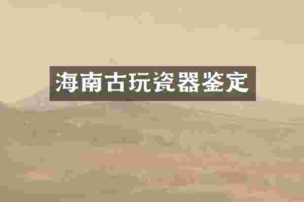 海南古玩瓷器鉴定