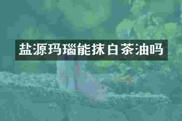 盐源玛瑙能抹白茶油吗