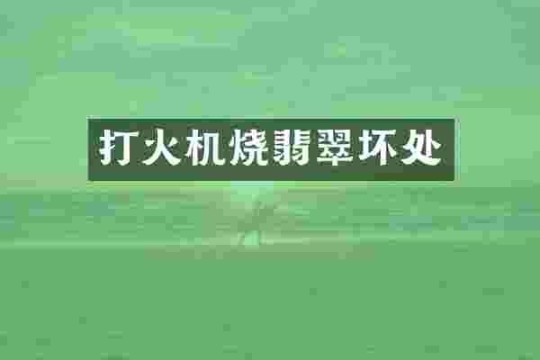 打火机烧翡翠坏处