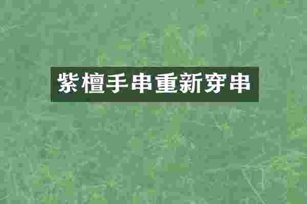 紫檀手串重新穿串