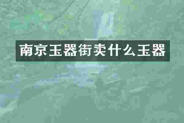 南京玉器街卖什么玉器