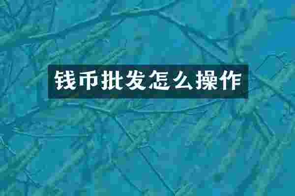 钱币批发怎么操作