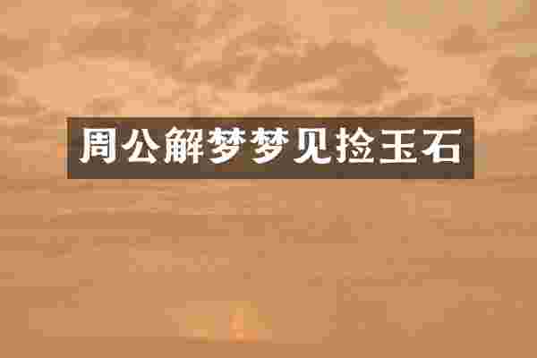 周公解梦梦见捡玉石