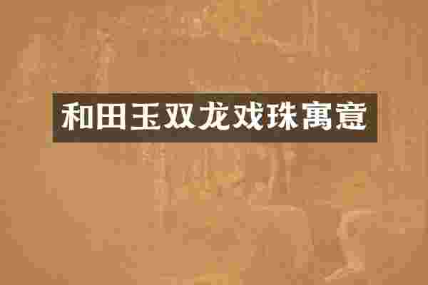 和田玉双龙戏珠寓意