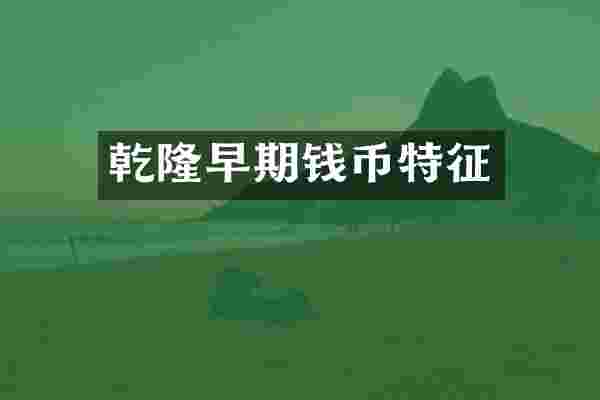 乾隆早期钱币特征